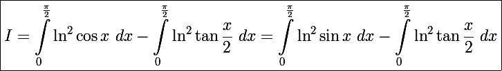 \Large\boxed{I=\int_0^{\frac{\pi}{2}}\ln^2\cos x~dx-\int_0^{\frac{\pi}{2}}\ln^2\tan\frac{x}{2}~dx=\int_0^{\frac{\pi}{2}}\ln^2\sin x~dx-\int_0^{\frac{\pi}{2}}\ln^2\tan\frac{x}{2}~dx}